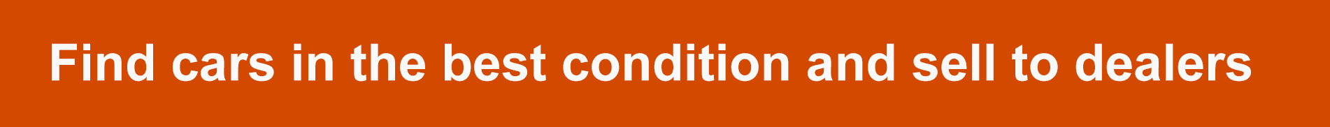 Find cars in the best condition and sell to dealers